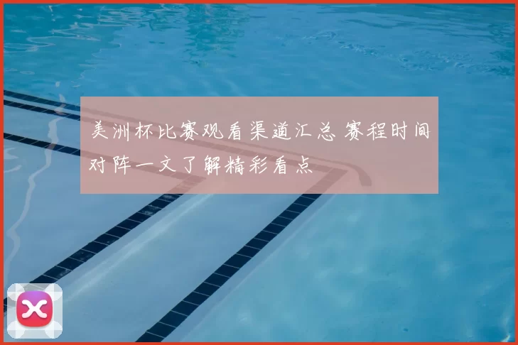 美洲杯比赛观看渠道汇总 赛程时间对阵一文了解精彩看点