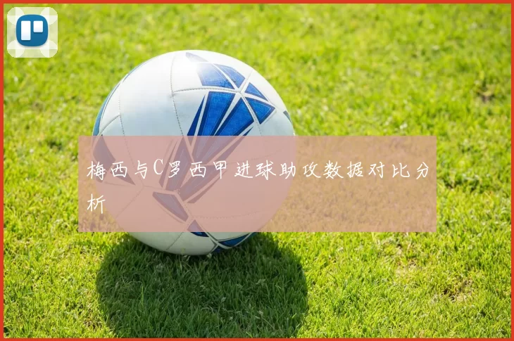 梅西与C罗西甲进球助攻数据对比分析