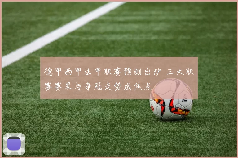 德甲西甲法甲联赛预测出炉 三大联赛赛果与争冠走势成焦点