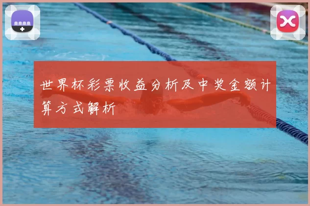 世界杯彩票收益分析及中奖金额计算方式解析