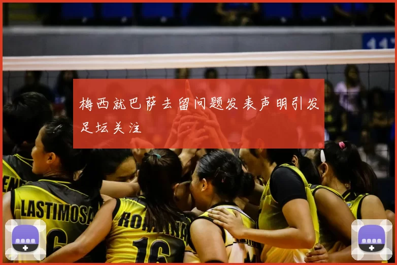 梅西就巴萨去留问题发表声明引发足坛关注