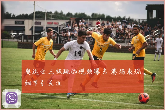 奥运会三级跳远视频曝光 赛场表现细节引关注