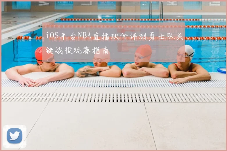 iOS平台NBA直播软件评测勇士队关键战役观赛指南