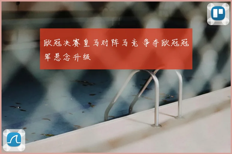 欧冠决赛皇马对阵马竞 争夺欧冠冠军悬念升级
